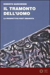 Il tramonto dell'uomo. La prospettiva post-umanista