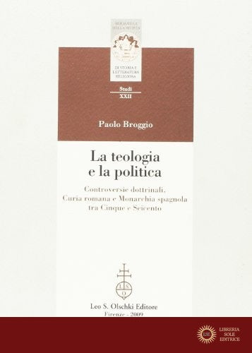 La teologia e la politica. Controversie dottrinali, curia romana e monarchia spagnola tra Cinque e Seicento