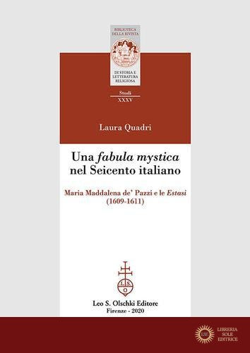 Una «fabula mystica» nel Seicento italiano. Maria Maddalena de' Pazzi e le «Estasi» (1609-1611) - Laura Quadri