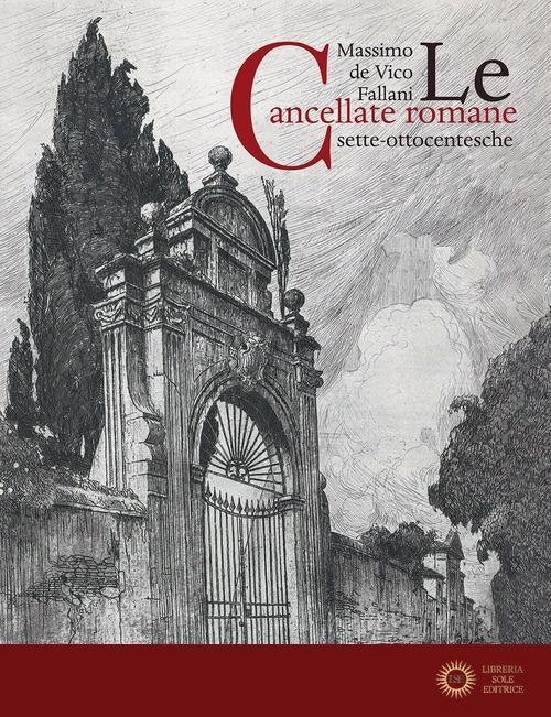 Le cancellate romane sette-ottocentesche. Ediz. illustrata