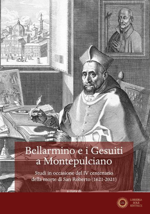 Bellarmino e i Gesuiti a Montepulciano. Studi in occasione del IV centenario della morte di San Roberto (1621-2021) - M. Sodi, A. A. Glusiuk