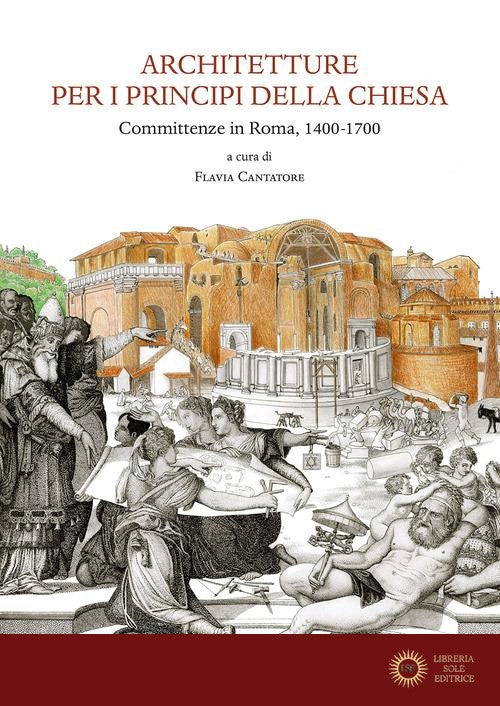 Architetture per i principi della Chiesa. Committenze in Roma 1400-1700