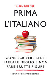 Prima l'italiano. Come scrivere bene, parlare meglio e non fare brutte figure - Vera Gheno