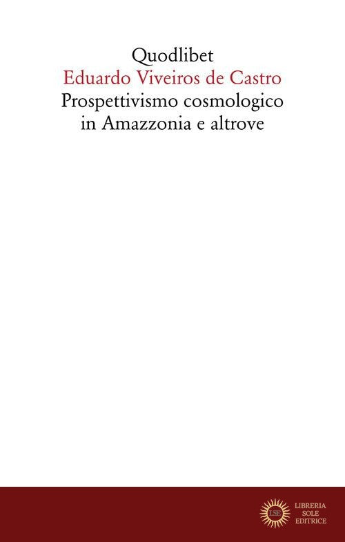 Prospettivismo cosmologico in Amazzonia e altrove. Quattro lezioni tenute presso il Department of Social Anthropology, Cambridge University (febbraio-marzo 1998)
