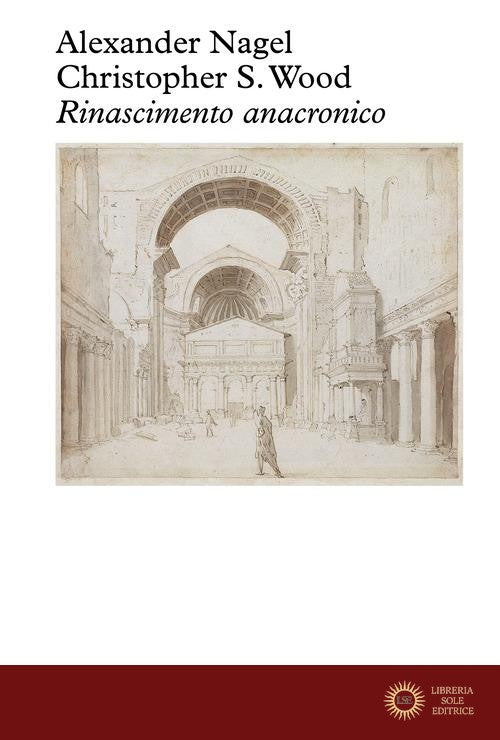 Rinascimento anacronico - Alexander Nagel, Christopher S. Wood