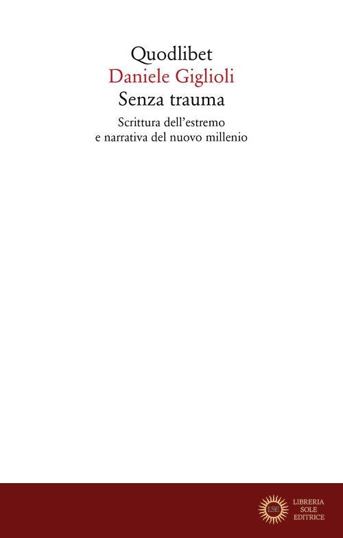 Senza trauma. Scrittura dell'estremo e narrativa del nuovo millennio - Daniele Giglioli