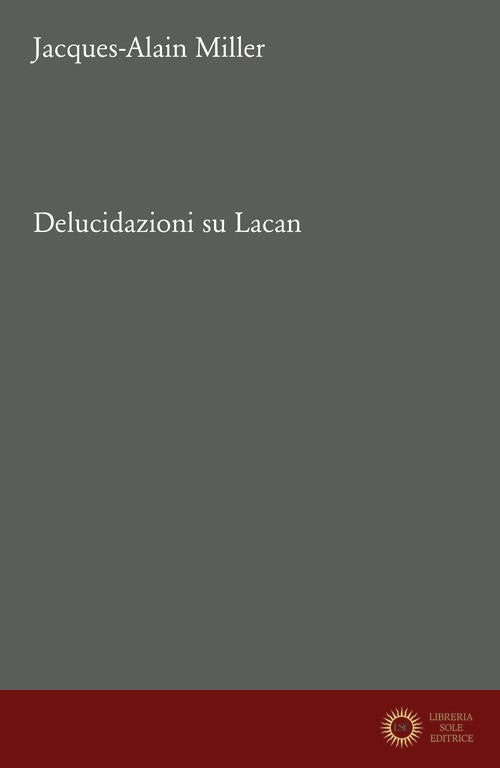 Delucidazioni su Lacan - Jacques-Alain Miller