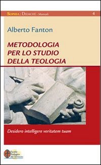 Metodologia per lo studio della teologia. Desidero intelligere veritatem tuam - Alberto Fanton