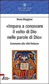 Impara a conoscere il volto di Dio nelle parole di Dio. Commento alla «Dei verbum» - Bruno Maggioni