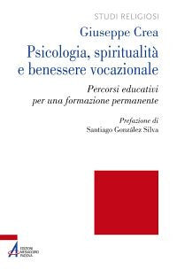 Psicologia, spiritualità e benessere vocazionale. Percorsi educativi per una formazione permanente - Giuseppe Crea