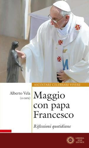 Maggio con papa Francesco. Riflessioni quotidiane e preghiere di san Francesco e sant'Antonio - A. Vela