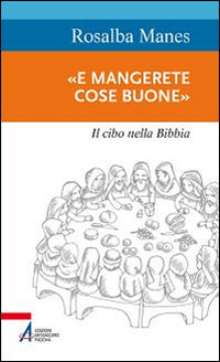 «E mangerete cose buone». Il cibo nella Bibbia - Rosalba Manes