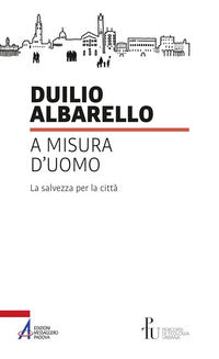 A misura d'uomo. La salvezza per la città - Duilio Albarello