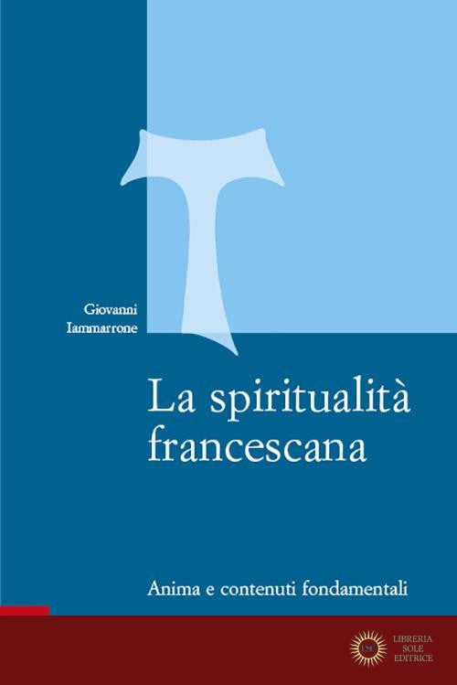 La spiritualità francescana. Anima e contenuti fondamentali