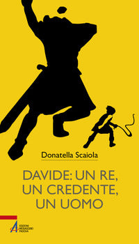Davide: un re, un credente, un uomo - Donatella Scaiola
