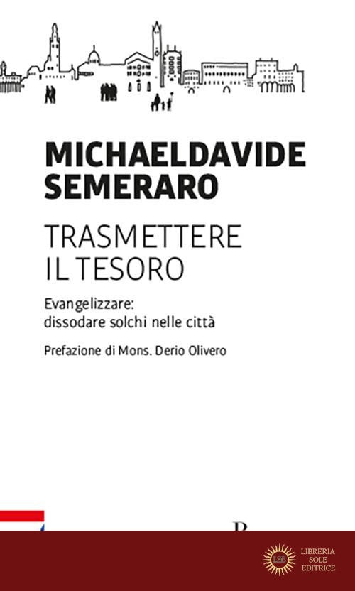 Trasmettere il tesoro. Evangelizzare: dissodare solchi nelle città - MichaelDavide Semeraro