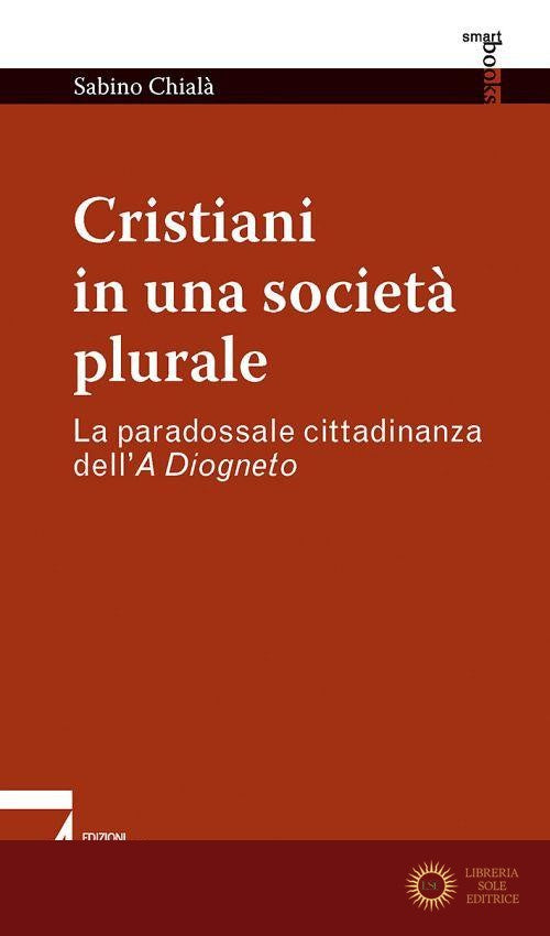Cristiani in una società plurale. La paradossale cittadinanza dell'A Diogneto - Sabino Chialà