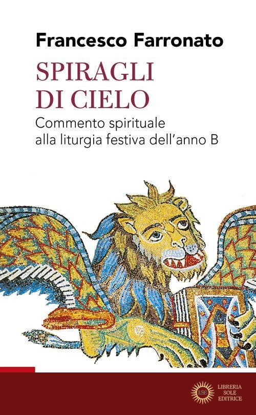 Spiragli di cielo. Commento spirituale alla liturgia festiva dell'anno B - Francesco Farronato