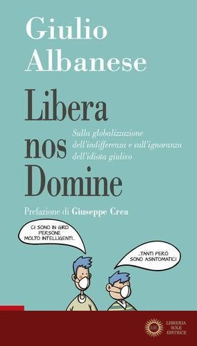Libera nos Domine. Sulla globalizzazione dell'indifferenza e sull'ignoranza dell'idiota giulivo