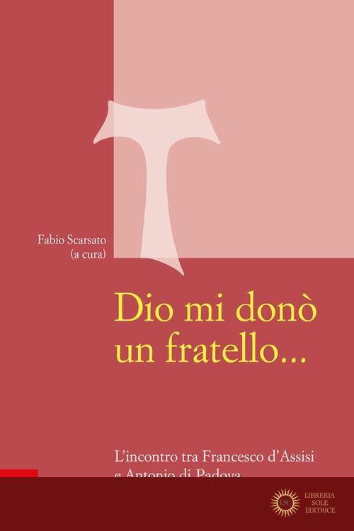 Dio mi donò un fratello.... L'incontro tra Francesco d'Assisi e Antonio di Padova