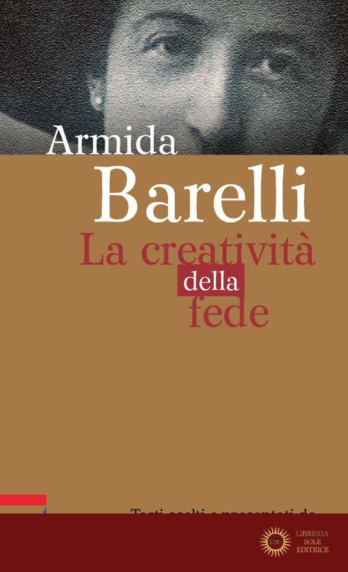 Armida Barelli. La creatività della fede - Ernesto Preziosi