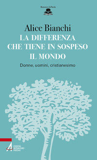 La differenza che tiene in sospeso il mondo. Donne, uomini, cristianesimo - Alice Bianchi