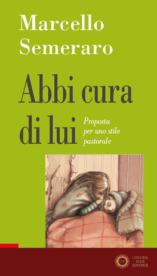 Abbi cura di lui. Proposta per uno stile pastorale - Marcello Semeraro