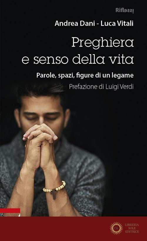 Preghiera e senso della vita. Parole, spazi, figure di un legame. Ediz. plastificata - Luca Vitali, Andrea Dani