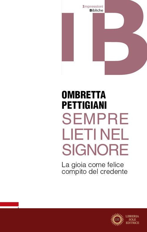 Sempre lieti nel Signore. La gioia come felice compito del credente - Ombretta Pettigiani