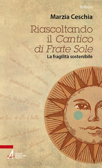 Riascoltando il «Cantico» di Frate Sole. La fragilità sostenibile - Marzia Ceschia