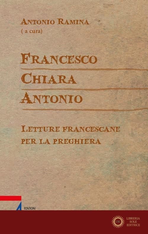 Francesco Chiara Antonio. Letture francescane per la preghiera