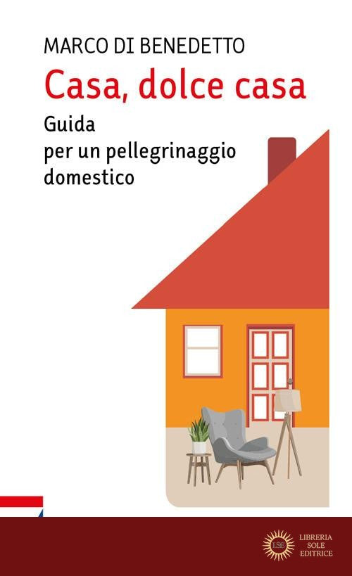 Casa, dolce casa. Guida per un «pellegrinaggio domestico» - Marco Di Benedetto