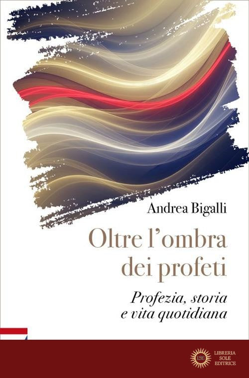 Oltre l'ombra dei profeti. Profezia, storia e vita quotidiana - Andrea Bigalli