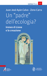 Un «padre» dell'ecologia? Ireneo di Lione e la creazione - Juan José Ayan Calvo, Zeno Carra