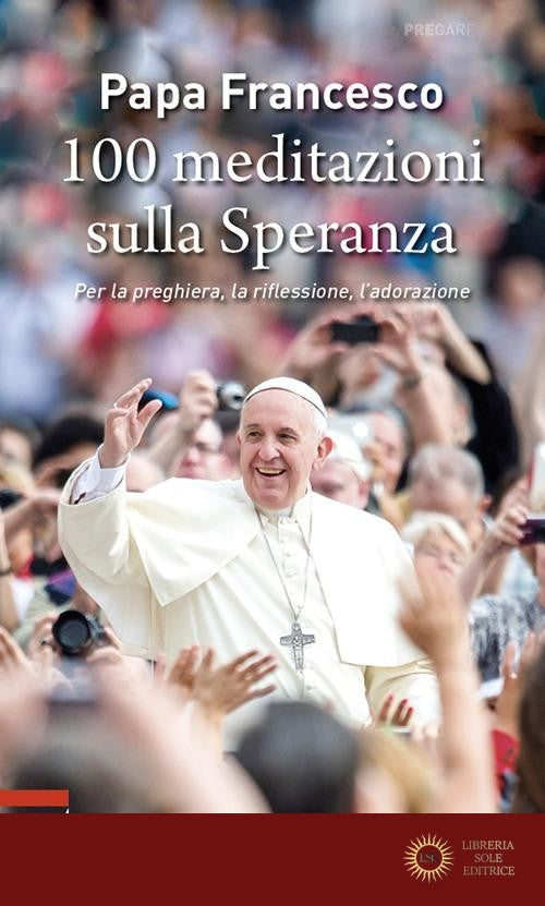 100 meditazioni sulla speranza. Per la preghiera, la riflessione, l'adorazione