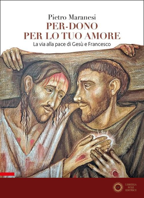 Per-dono per lo tuo amore. La via alla pace di Gesù e Francesco d'Assisi - Pietro Maranesi