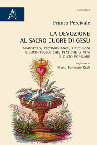 La devozione al Sacro Cuore di Gesù. Magistero, testimonianze, riflessioni biblico-teologiche, pratica di vita e culto popolare - Franco Percivale