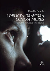 I delicta graviora contra mores. Normativa sostanziale e procedurale - Claudio Gentile