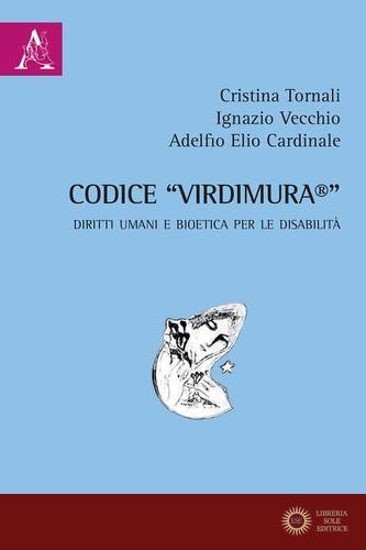 Codice «Virdimura®». Diritti umani e bioetica per le disabilità - Ignazio Vecchio, Adelfio Elio Cardinale, Cristina Tornali