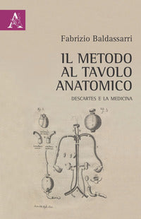 Il metodo al tavolo anatomico. Descartes e la medicina - Fabrizio Baldassarri