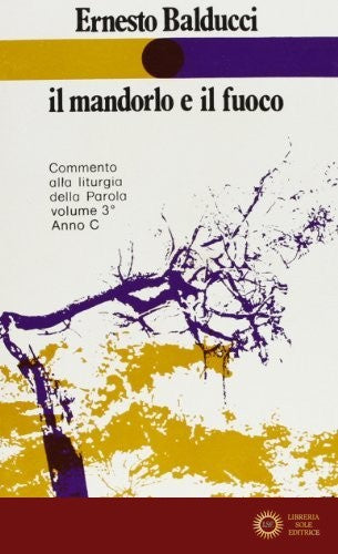 Il mandorlo e il fuoco. Commento alla liturgia della parola. Anno C