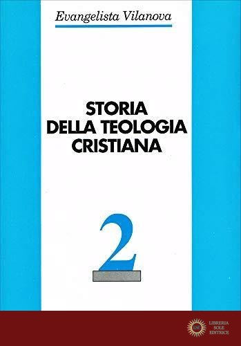Storia della teologia cristiana vol. 2 - Evangelista Vilanova