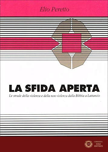 La sfida aperta. Le strade della violenza e della non violenza dalla Bibbia a Lattanzio - Elio M. Peretto