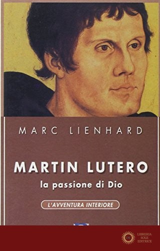 Martin Lutero. La passione di Dio - Marc Lienhard