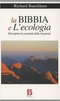 La Bibbia e l'ecologia. Riscoprire la comunità della creazione - Richard Bauckham