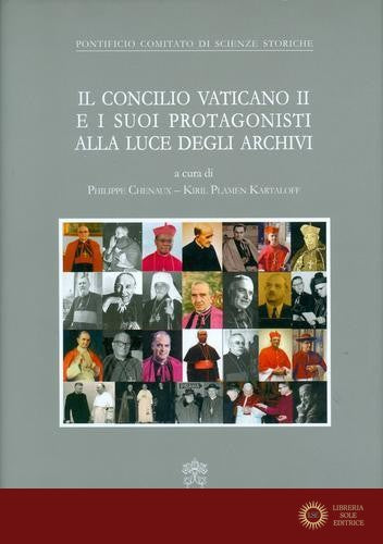 Il Concilio Vaticano II e i suoi protagonisti alla luce degli archivi - P. Chenaux, K. Plamen Kartaloff