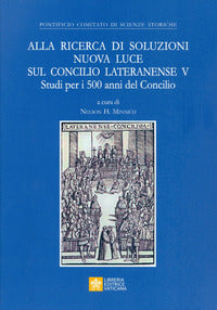 Alla ricerca di soluzioni nuova luce sul Concilio Lateranense V. Studi per i 500 anni del Concilio - N. H. Minnich