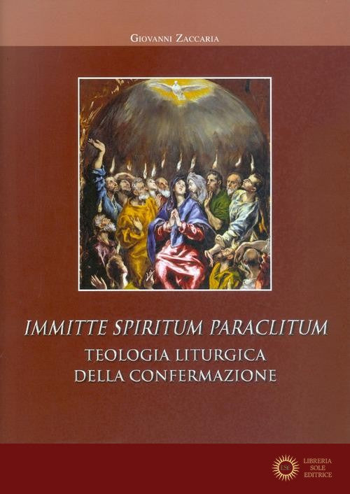 Immitte Spiritum Paraclitum. Teologia liturgica della confermazione - Giovanni Zaccaria