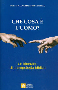 Che cosa è l'uomo? Un itinerario di antropologia biblica - Pontificia commissione biblica