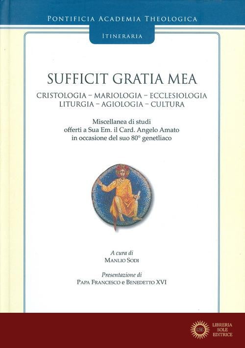Sufficit Gratia Mea. Cristologia. Mariologia. Ecclesiologia. Liturgia. Agiologia. Cultura. Miscellanea di studi offerti a Sua Em. il Card. Angelo Amato in occasione